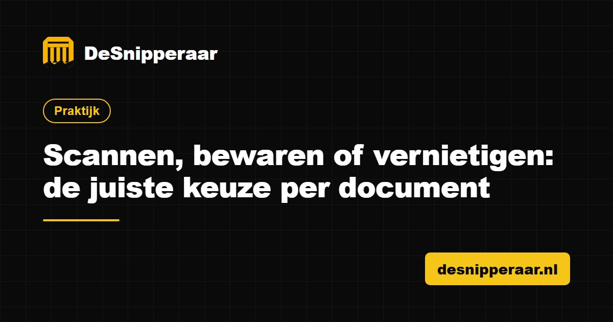 Scannen, bewaren of vernietigen: de juiste keuze per document